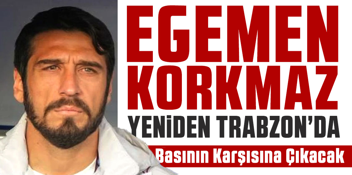 Egemen Korkmaz yeniden Trabzon’da!