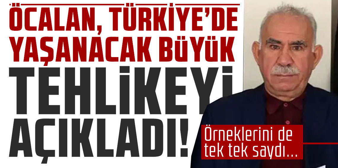 Öcalan, Türkiye'de yaşanacak büyük tehlikeyi açıkladı! Örneklerini de tek tek saydı...