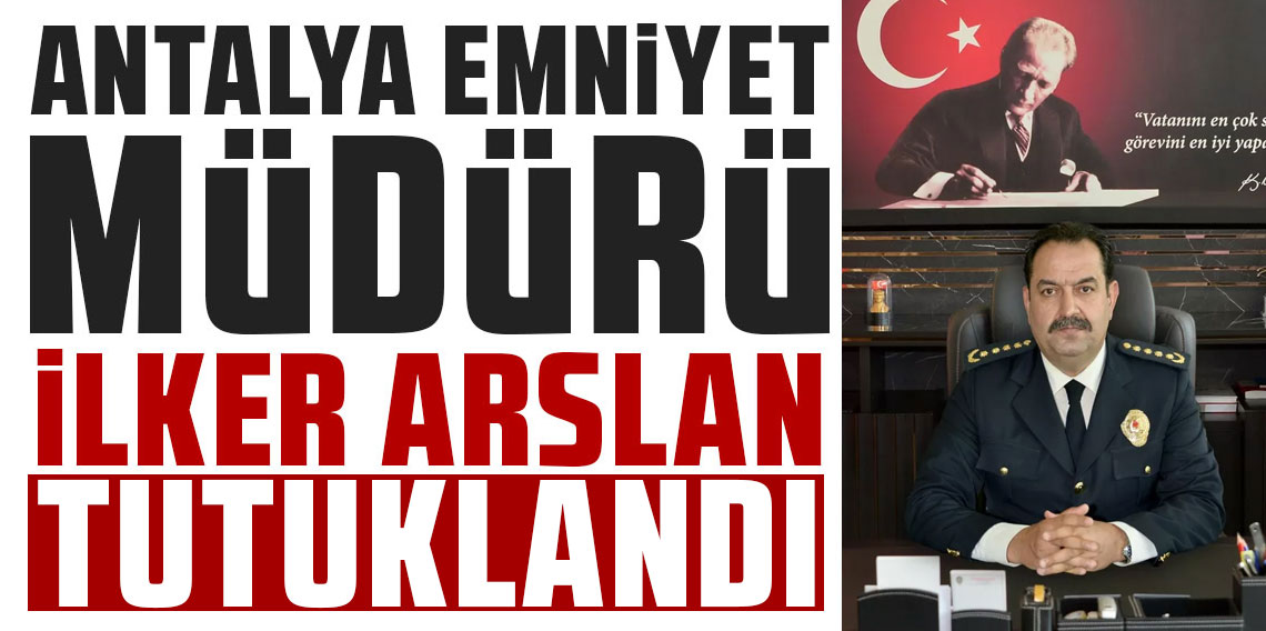 Antalya eski Emniyet Müdürü tutuklandı! Rüşvet çarkı nasıl işledi? İddialar neler?