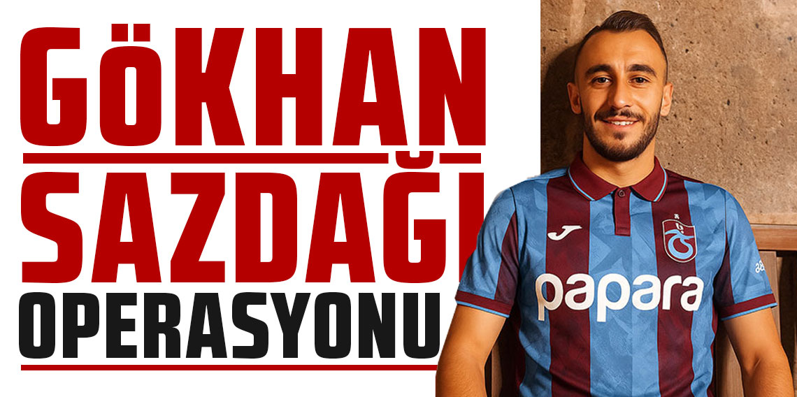 Trabzonspor Gökhan Sazdağı transferi için harekete geçti!