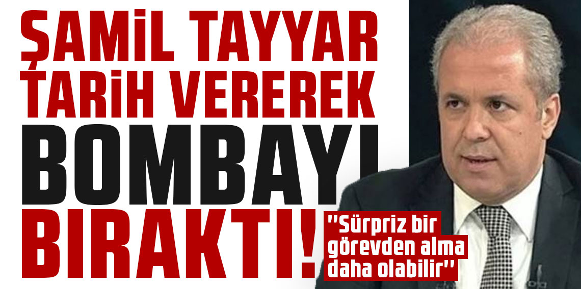 Şamil Tayyar tarih vererek bombayı bıraktı! ''Sürpriz bir görevden alma daha olabilir''