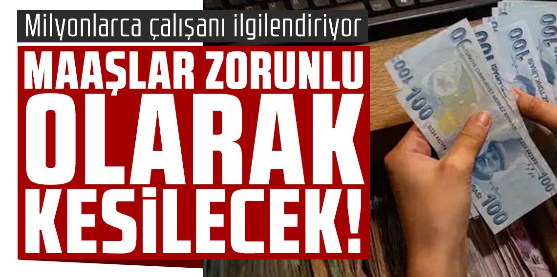 Maaşlardan zorunlu olarak kesilecek! Milyonlarca çalışanı ilgilendiriyor