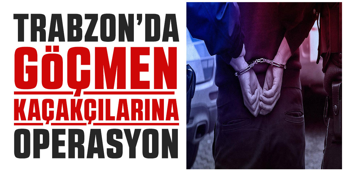 Trabzon’da göçmen kaçakçılığı operasyonu: 6 kaçak göçmen yakalandı