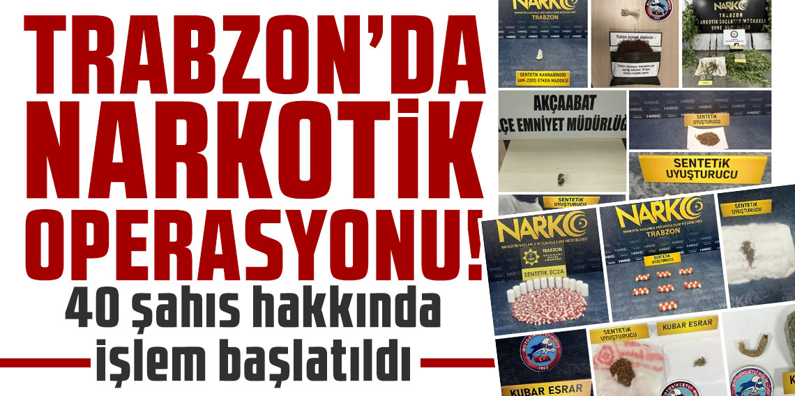 Trabzon’da narkotik operasyonu: 40 şahıs hakkında işlem başlatıldı