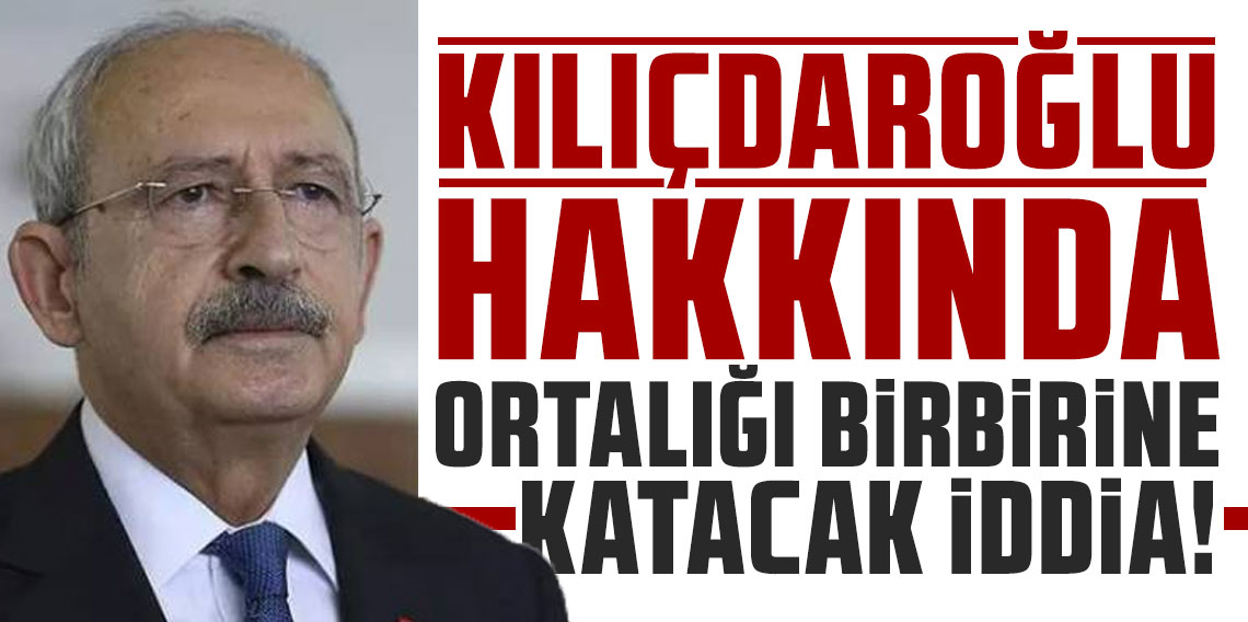 Kemal Kılıçdaroğlu hakkında ortalığı birbirine katacak iddia!