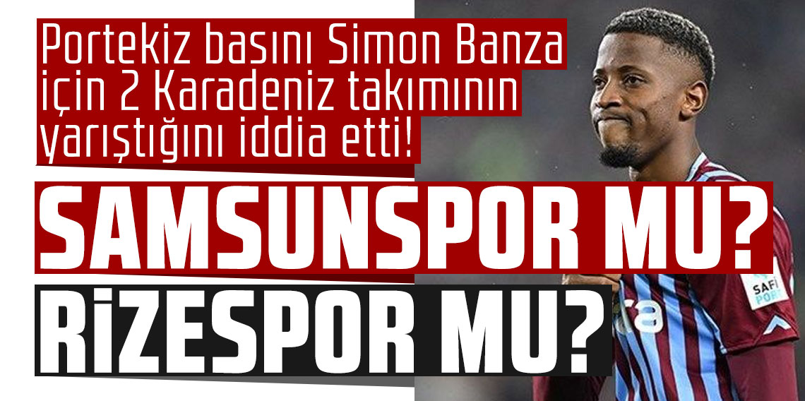 Portekiz basını Simon Banza için 2 Karadeniz takımının yarıştığını iddia etti! SAMSUNSPOR MU? RİZESPOR MU?