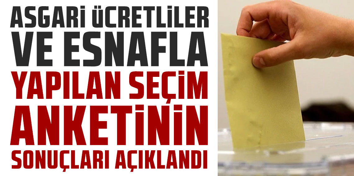 Asgari ücretliler ve esnafla yapılan seçim anketinin sonuçları açıklandı