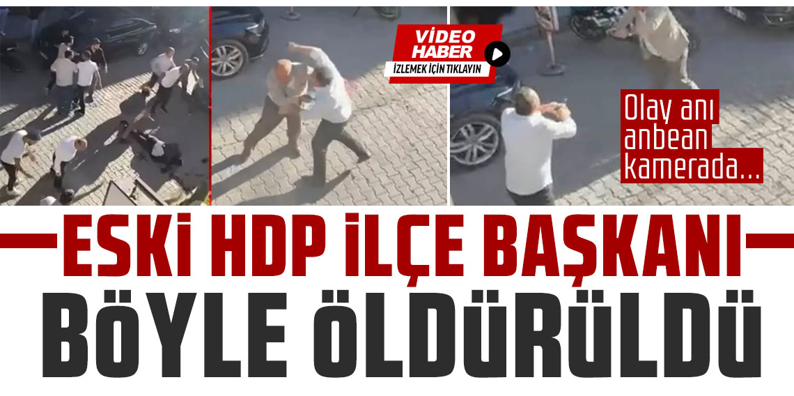 Eski HDP ilçe başkanı böyle öldürüldü! Olay anı anbean kamerada....