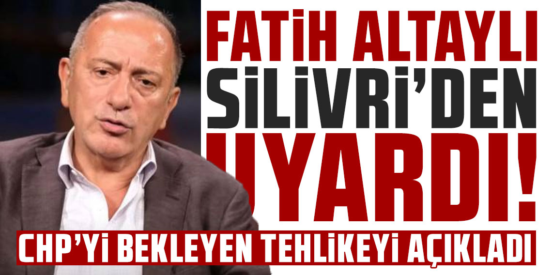 Fatih Altaylı Silivri’den uyardı: CHP’yi bekleyen tehlikeyi açıkladı