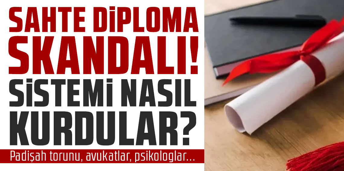 Sahte diploma skandalı: Sistemi nasıl kurdular? Padişah torunu, avukatlar, psikologlar...