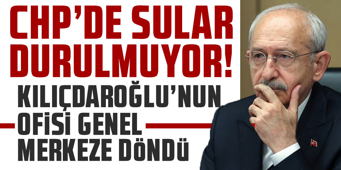 CHP'de sular durulmuyor! Kılıçdaroğlu'nun ofisi genel merkeze döndü