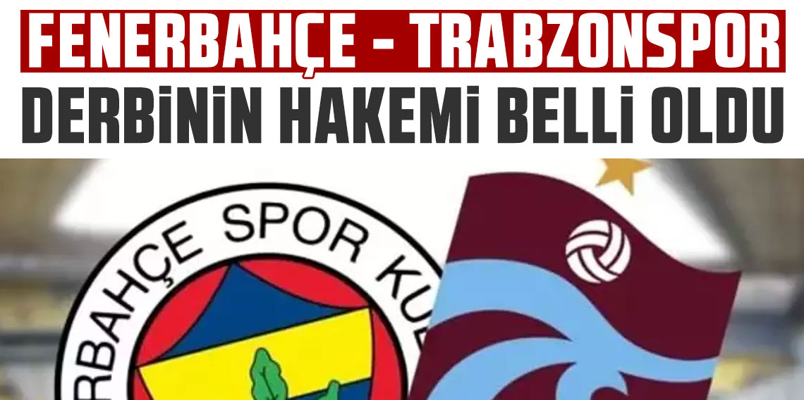 Fenerbahçe - Trabzonspor derbisinin hakemi belli oldu!
