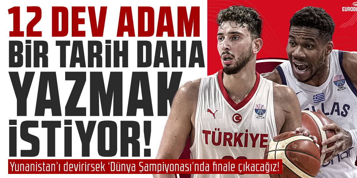 Yunanistan’ı devirirsek ‘Dünya Şampiyonası’nda finale çıkacağız! 12 DEV ADAM BİR TARİH DAHA YAZMAK İSTİYOR