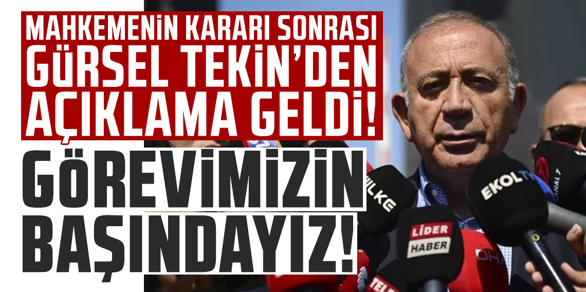 Mahkemenin kararı sonrası açıklama! Gürsel Tekin: Görevimizin başındayız