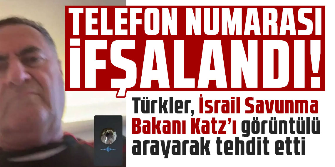 Türkler, İsrail Savunma Bakanı Katz’ı görüntülü arayarak tehdit etti
