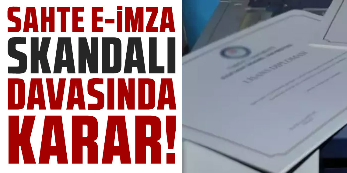 Sahte e-imza skandalı davasında karar!