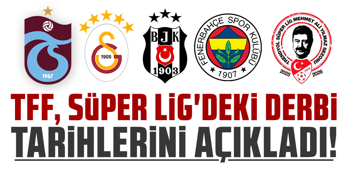 TFF, SÜPER LİG'DEKİ DERBİ TARİHLERİNİ AÇIKLADI!