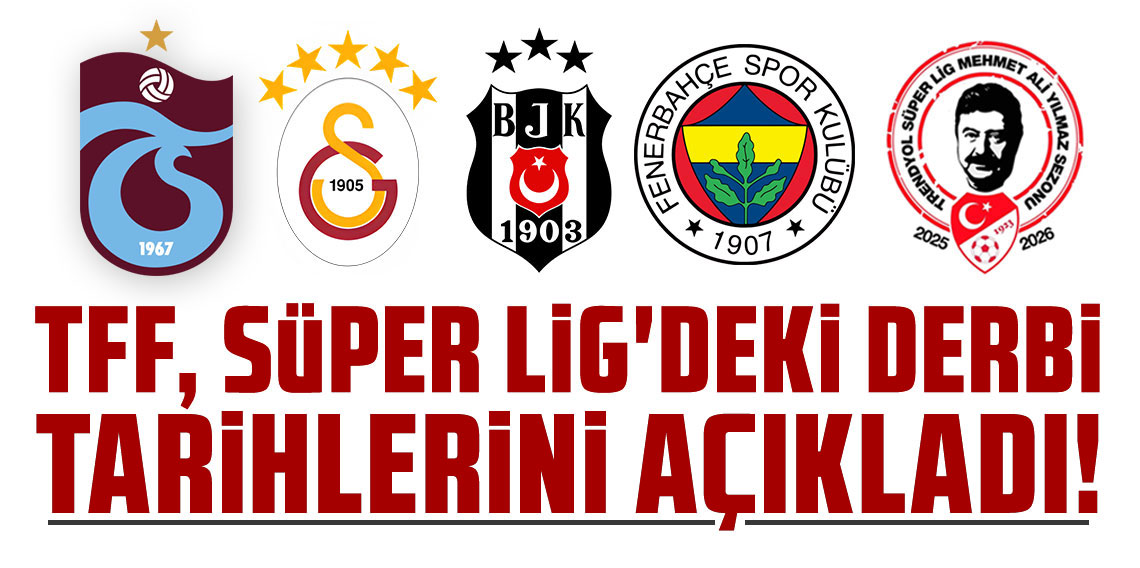 TFF, SÜPER LİG'DEKİ DERBİ TARİHLERİNİ AÇIKLADI!