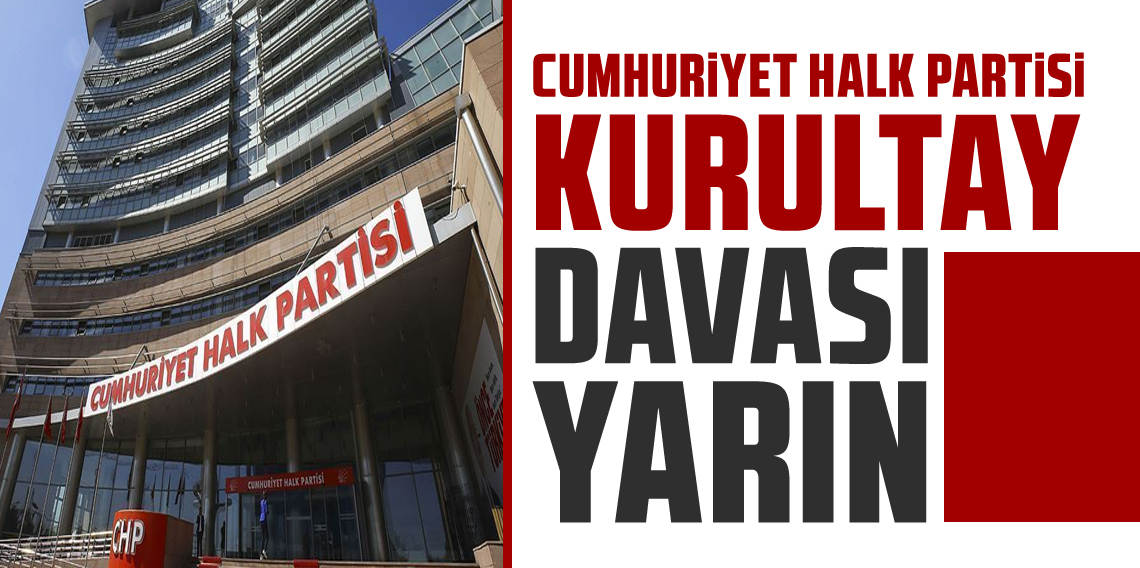 CHP'nin Kurultay davasında dördüncü duruşma yarın