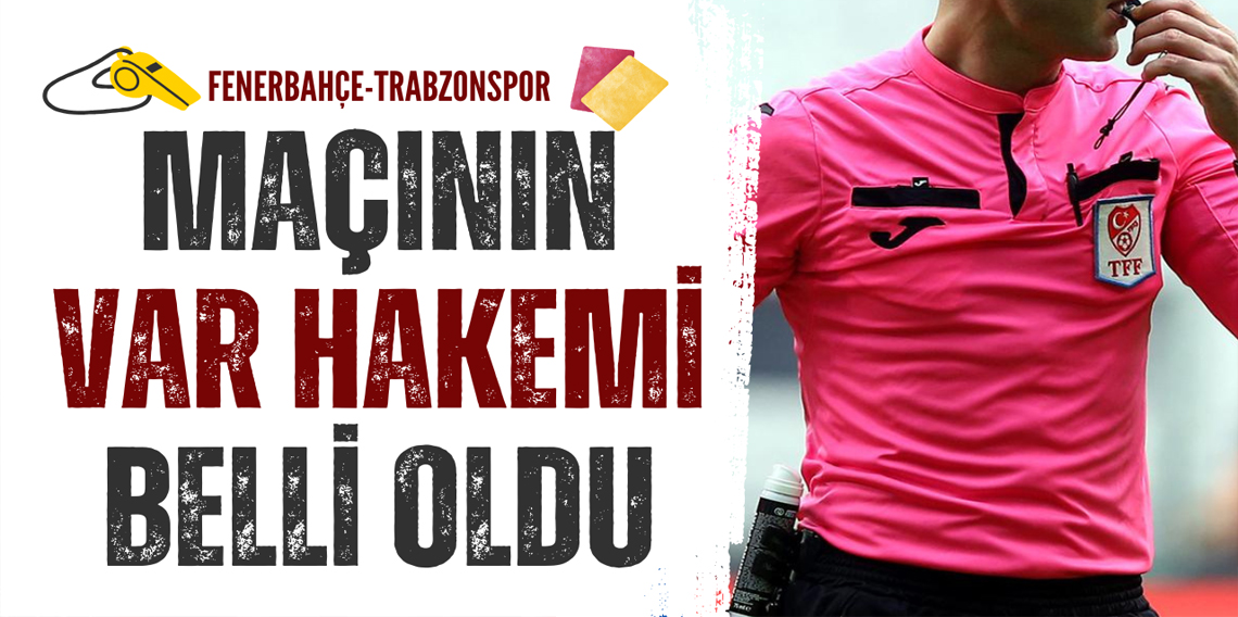 Fenerbahçe - Trabzonspor maçı VAR hakemi açıklandı!
