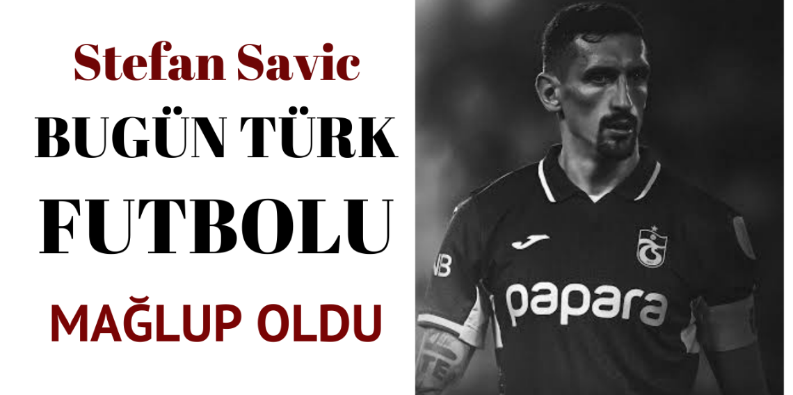 Stefan Savic; Bugün Türk Futbolu Mağlup Oldu