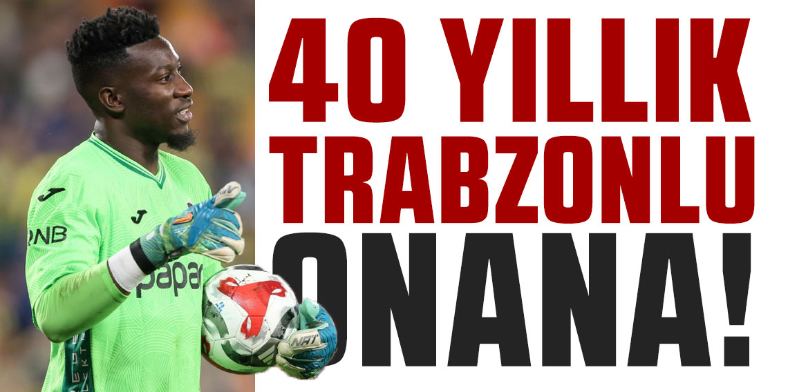 40 yıllık Trabzonlu Onana!