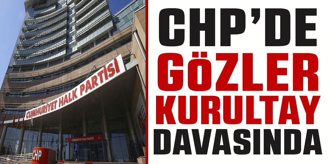 CHP’de kritik dava günü: Kurultay iptali davası başladı