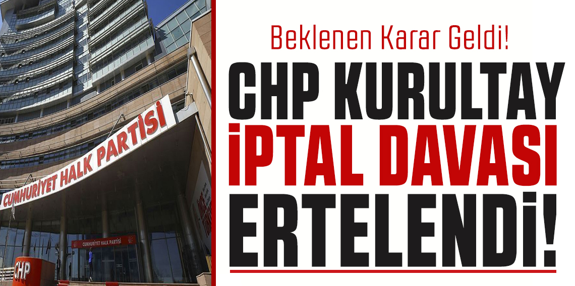 Son dakika... CHP kurultay iptal davası ertelendi