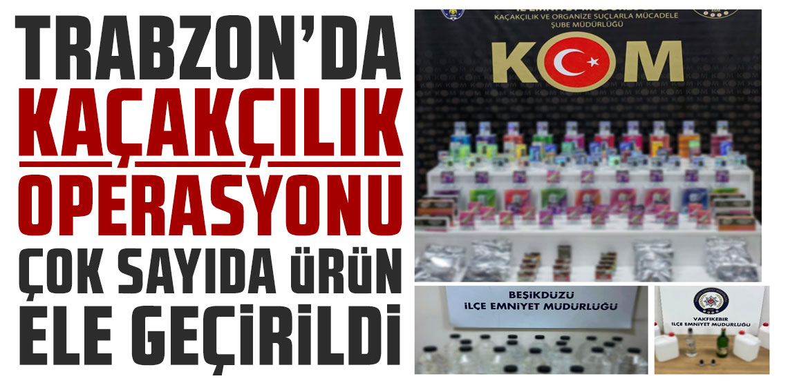 Trabzon’da kaçakçılık operasyonu: Çok sayıda ürün ele geçirildi