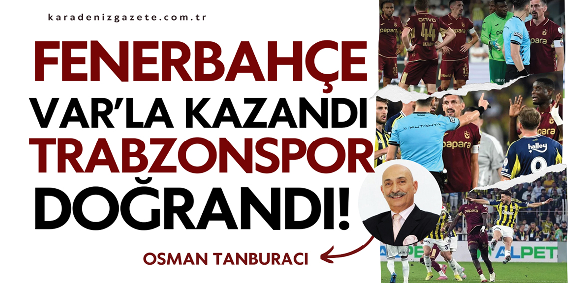 Tanburacı; Fenerbahçe Var ile Kazandı Trabzonspor Doğrandı
