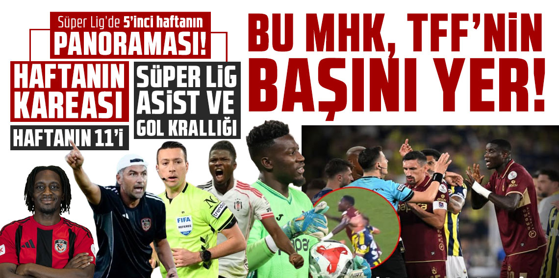 Süper Lig’de 5’inci haftanın panoraması! BU MHK, TFF’NİN BAŞINI YER!