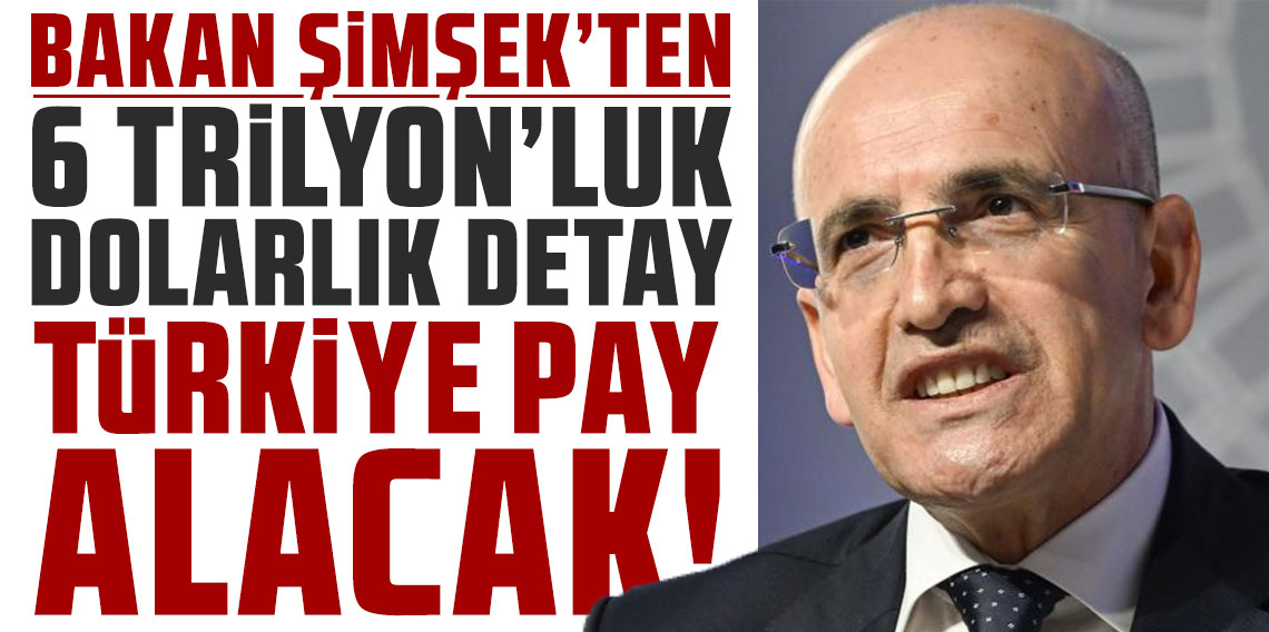 Türkiye pay alacak! Bakan Şimşek'ten 6 trilyon dolarlık detay!