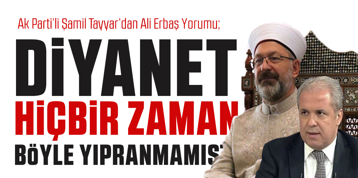 Ak Parti’li Şamil Tayyar’dan Ali Erbaş Yorumu