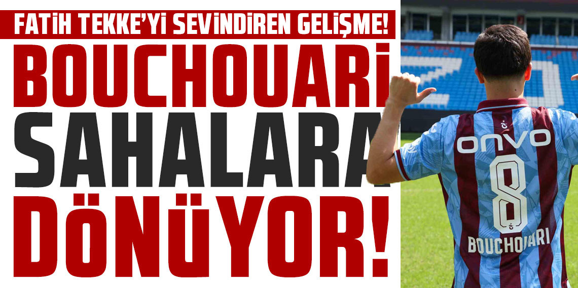 FATİH TEKKE’Yİ SEVİNDİREN 2 GELİŞME! Bouchouari sahalara dönüyor!