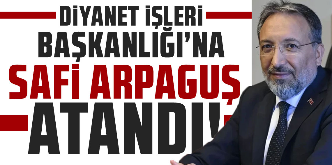 Diyanet İşleri Başkanlığı'na Safi Arpaguş atandı