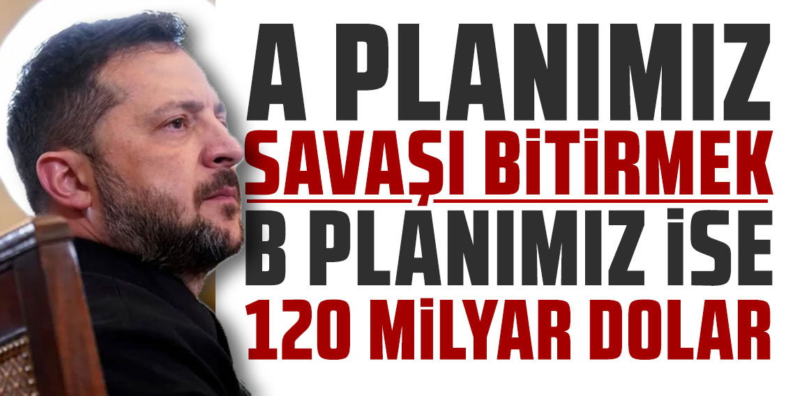 Vladimir Zelensky: A planımız savaşı bitirmek, B planımız ise 120 milyar dolar