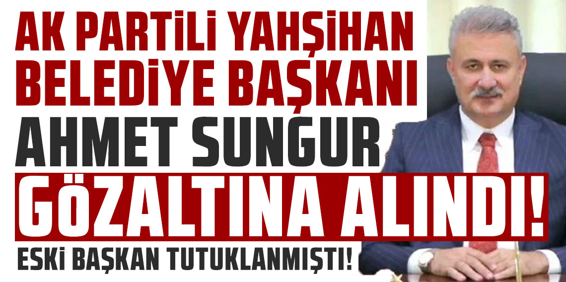AK Partili Yahşihan Belediye Başkanı Ahmet Sungur gözaltına alındı!