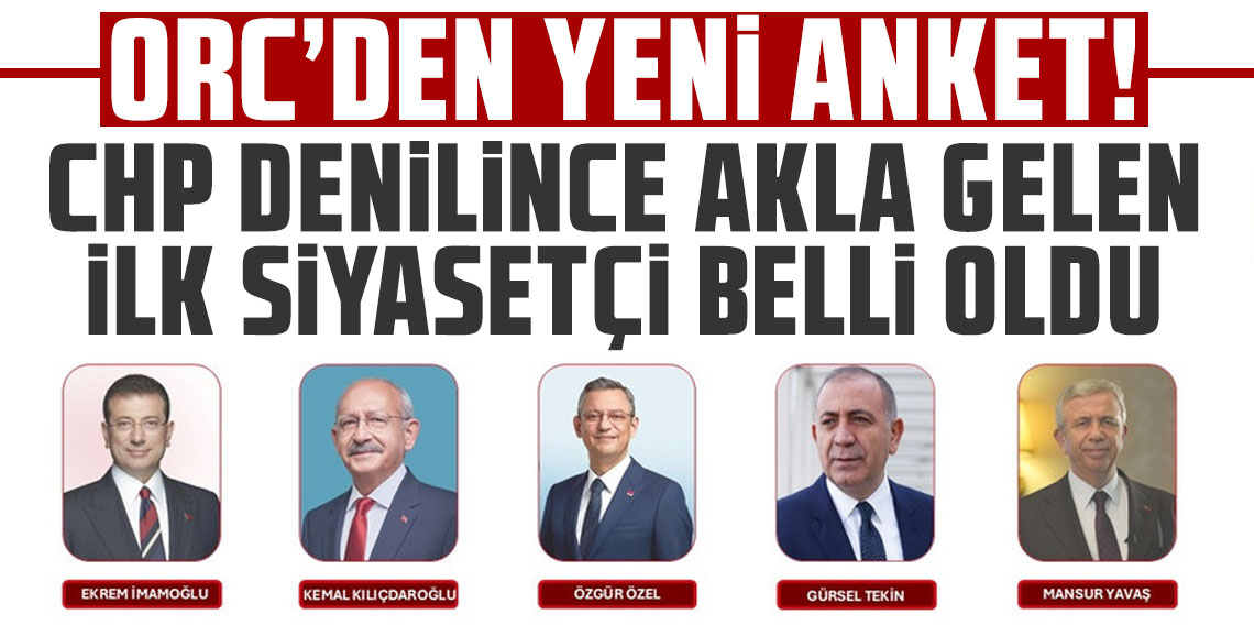 ORC'den yeni anket: CHP denilince akla gelen ilk siyasetçi belli oldu