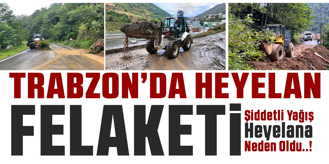 Trabzon'da şiddetli yağış heyelanlara neden oldu