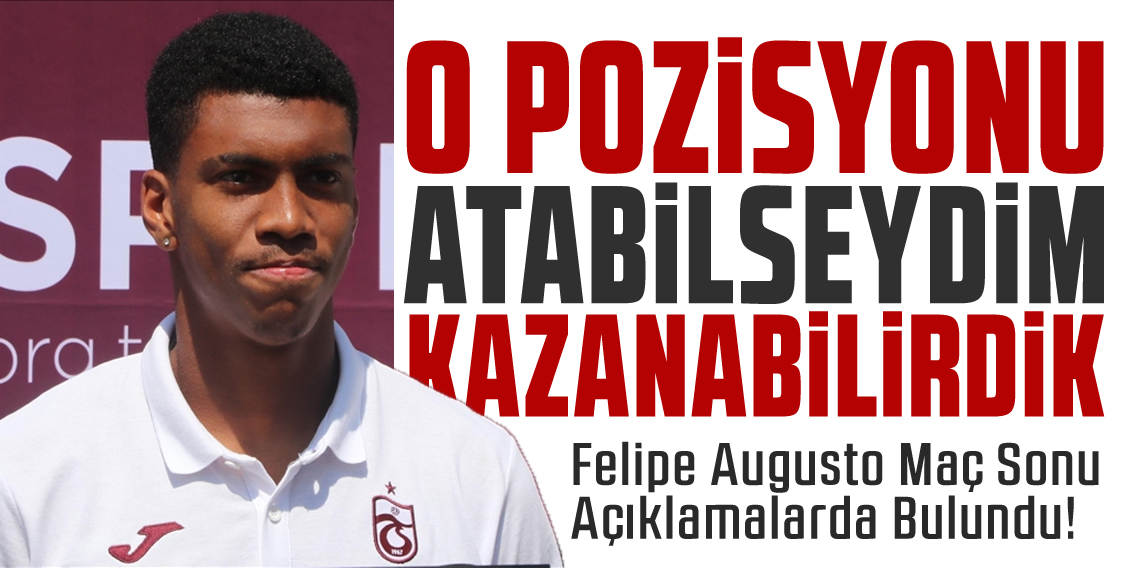 Felipe Augusto; O pozisyonu gol yapsaydım, kazanabilirdik!