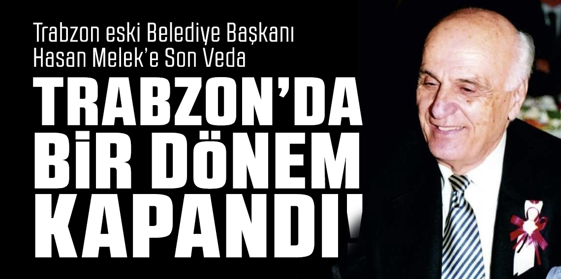 Trabzon eski Belediye Başkanı Hasan Melek’e Son Veda
