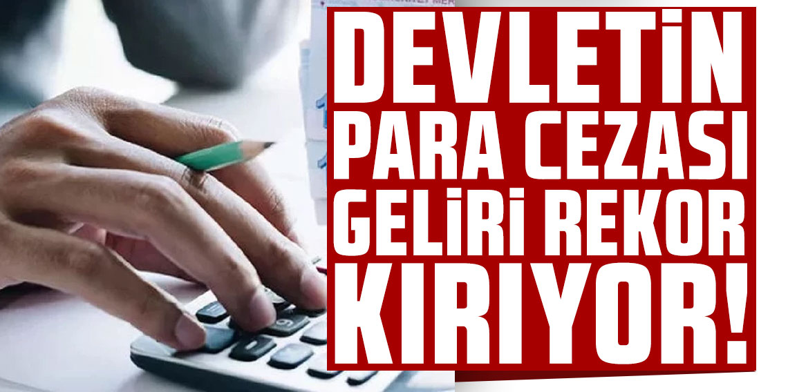 Devletin para cezası geliri rekor kırıyor!