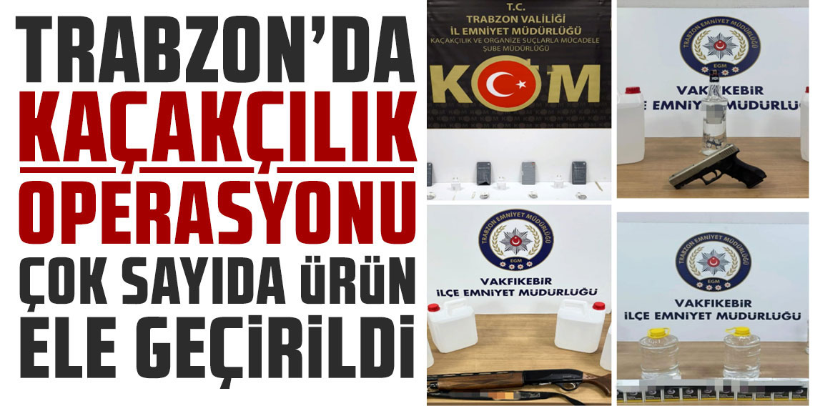 Trabzon’da kaçakçılık operasyonu: Telefon, sigara, etil alkol ve silah ele geçirildi