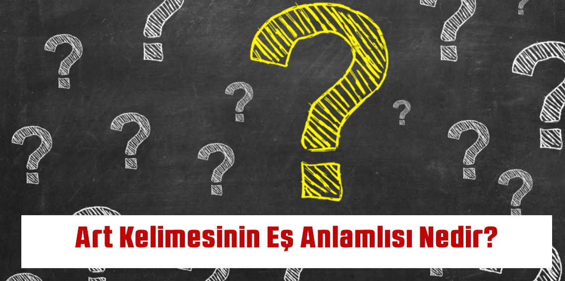 Art Kelimesinin Eş Anlamlısı Nedir?