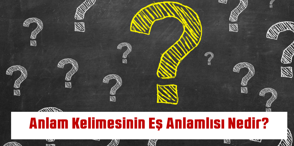 Anlam Kelimesinin Eş Anlamlısı Nedir?