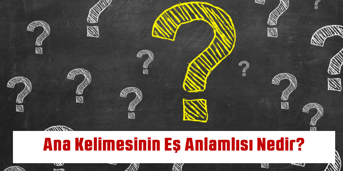 Ana Kelimesinin Eş Anlamlısı Nedir?