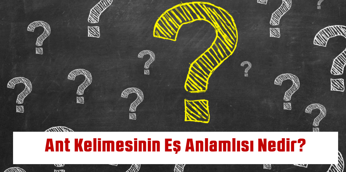 Ant Kelimesinin Eş Anlamlısı Nedir?