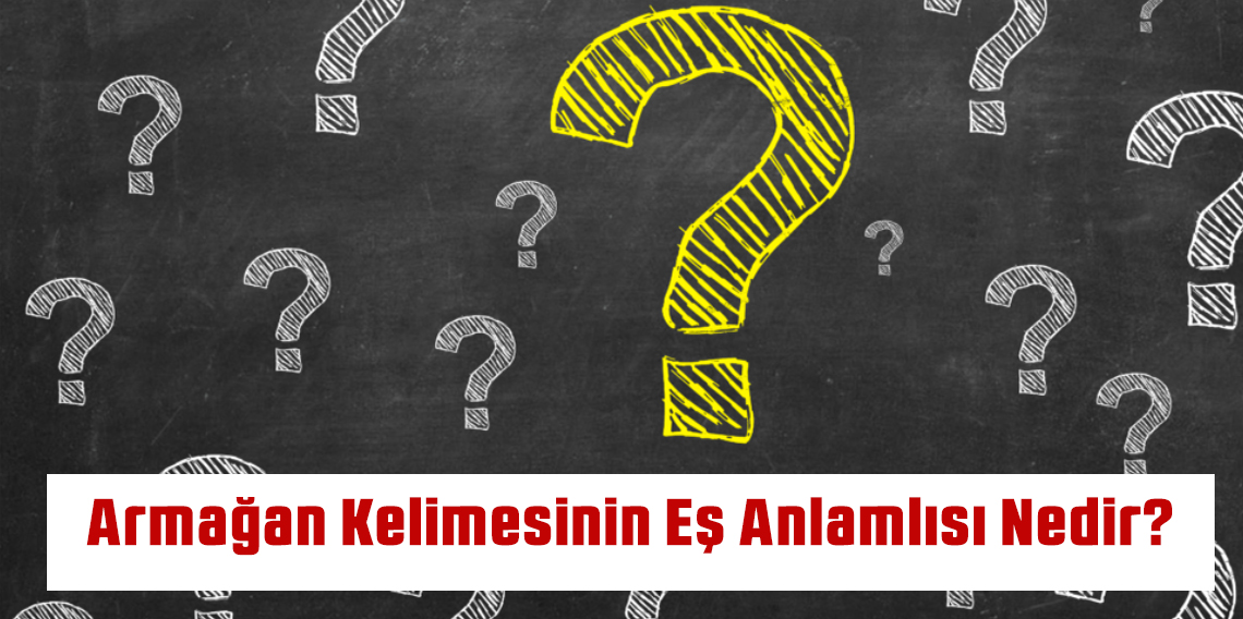 Armağan Kelimesinin Eş Anlamlısı Nedir?