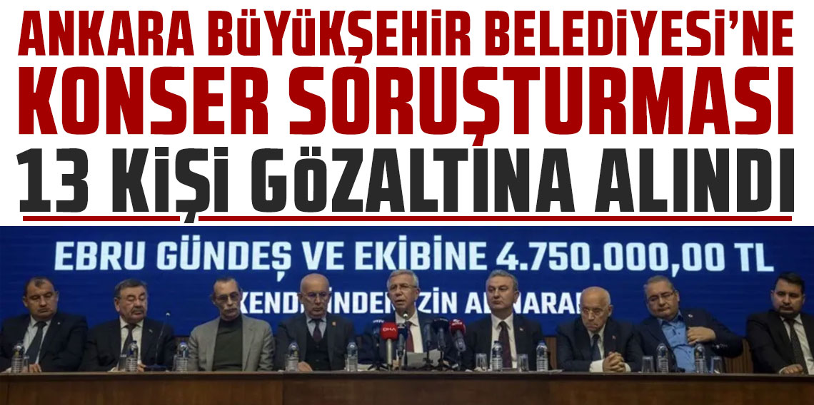 Ankara Büyükşehir'e konser soruşturması: 13 kişi gözaltına alındı
