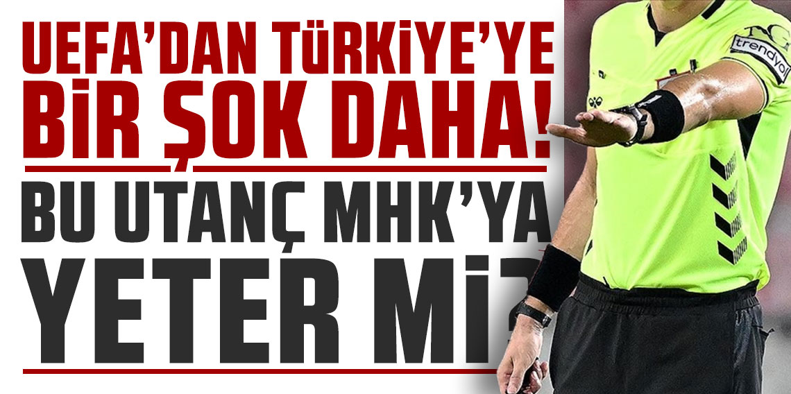 UEFA’dan Türkiye’ye bir şok daha! Bu utanç MHK'ya yeter mi?